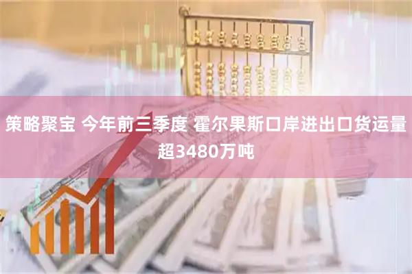 策略聚宝 今年前三季度 霍尔果斯口岸进出口货运量超3480万吨