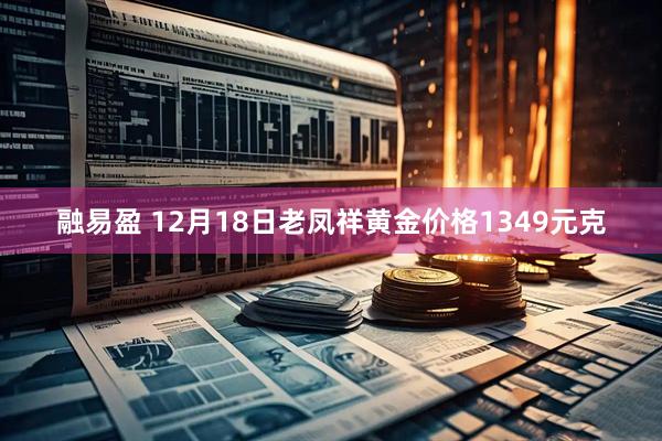 融易盈 12月18日老凤祥黄金价格1349元克